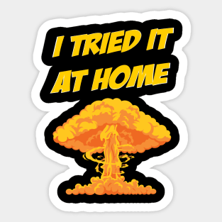 I tried it at home, it exploded and caught fire funny science humour Sticker